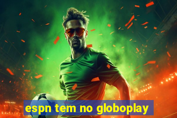 espn tem no globoplay